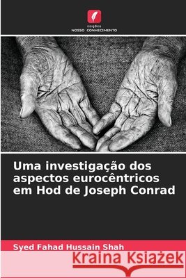 Uma investiga??o dos aspectos euroc?ntricos em Hod de Joseph Conrad Syed Fahad Hussai 9786207543984