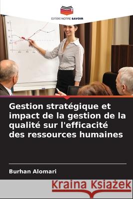 Gestion strat?gique et impact de la gestion de la qualit? sur l'efficacit? des ressources humaines Burhan Alomari 9786207544080