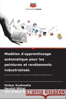 Mod?les d'apprentissage automatique pour les peintures et rev?tements industrialis?s Omkar Kushwaha Harshit Mittal Shri Kishan Mittal 9786207544448 Editions Notre Savoir