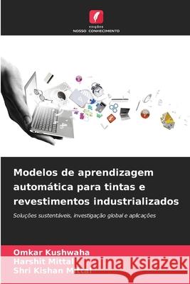 Modelos de aprendizagem autom?tica para tintas e revestimentos industrializados Omkar Kushwaha Harshit Mittal Shri Kishan Mittal 9786207544462