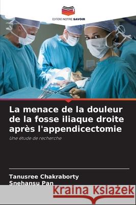 La menace de la douleur de la fosse iliaque droite apr?s l'appendicectomie Tanusree Chakraborty Snehansu Pan 9786207544493