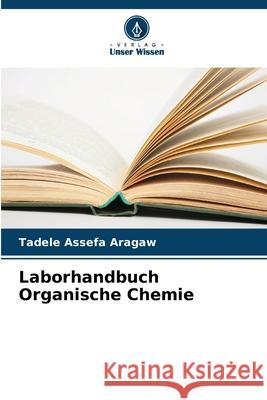 Laborhandbuch Organische Chemie Tadele Assefa Aragaw 9786207544660 Verlag Unser Wissen