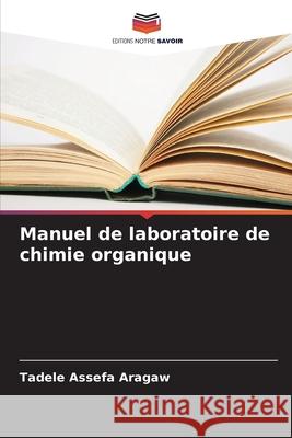 Manuel de laboratoire de chimie organique Tadele Assefa Aragaw 9786207544684