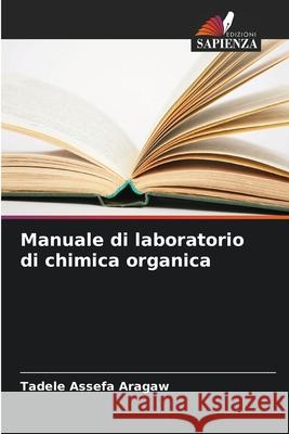 Manuale di laboratorio di chimica organica Tadele Assefa Aragaw 9786207544707