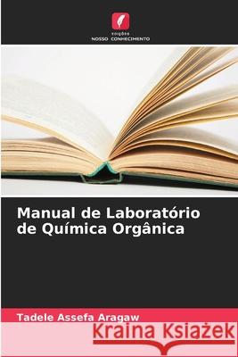 Manual de Laborat?rio de Qu?mica Org?nica Tadele Assefa Aragaw 9786207544714 Edicoes Nosso Conhecimento