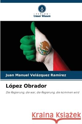 L?pez Obrador Juan Manuel Vel?zque 9786207544721 Verlag Unser Wissen