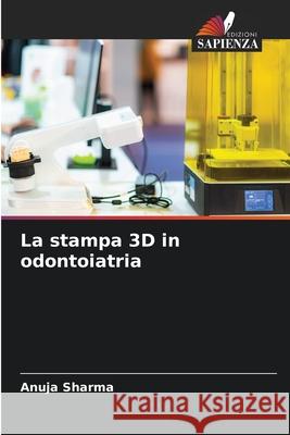 La stampa 3D in odontoiatria Anuja Sharma 9786207544912