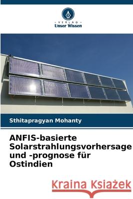 ANFIS-basierte Solarstrahlungsvorhersage und -prognose f?r Ostindien Sthitapragyan Mohanty 9786207545216