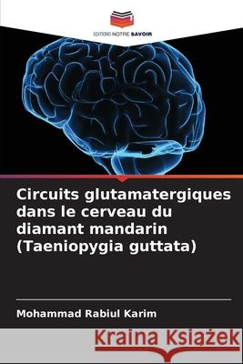 Circuits glutamatergiques dans le cerveau du diamant mandarin (Taeniopygia guttata) Mohammad Rabiul Karim 9786207545582