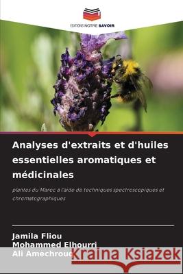 Analyses d'extraits et d'huiles essentielles aromatiques et m?dicinales Jamila Fliou Mohammed Elhourri Ali Amechrouq 9786207546428