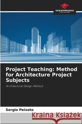 Project Teaching: Method for Architecture Project Subjects Sergio Peixoto 9786207546893