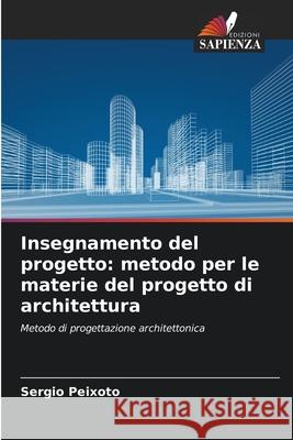 Insegnamento del progetto: metodo per le materie del progetto di architettura Sergio Peixoto 9786207546923