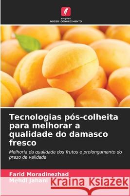 Tecnologias p?s-colheita para melhorar a qualidade do damasco fresco Farid Moradinezhad Mehdi Jahani 9786207547616