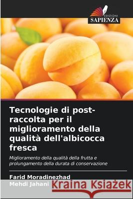 Tecnologie di post-raccolta per il miglioramento della qualit? dell'albicocca fresca Farid Moradinezhad Mehdi Jahani 9786207547623