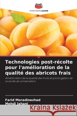 Technologies post-r?colte pour l'am?lioration de la qualit? des abricots frais Farid Moradinezhad Mehdi Jahani 9786207547630