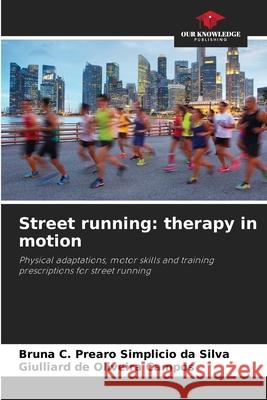Street running: therapy in motion Bruna C. Prearo Simplicio Da Silva Giulliard de Oliveira Campos 9786207547791