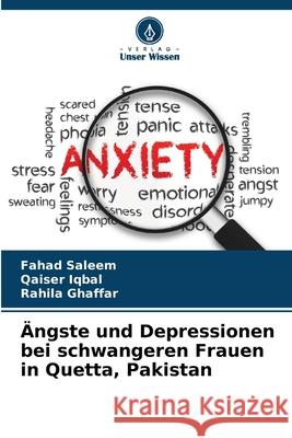 ?ngste und Depressionen bei schwangeren Frauen in Quetta, Pakistan Fahad Saleem Qaiser Iqbal Rahila Ghaffar 9786207548088 Verlag Unser Wissen