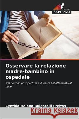 Osservare la relazione madre-bambino in ospedale Cynthia Helena Bulgarelli Freitas 9786207548309