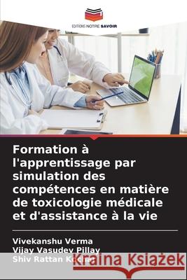 Formation ? l'apprentissage par simulation des comp?tences en mati?re de toxicologie m?dicale et d'assistance ? la vie Vivekanshu Verma Vijay Vasude Shiv Ratta 9786207548439