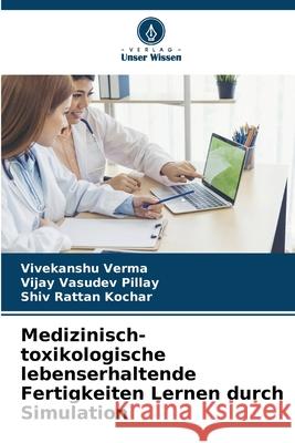 Medizinisch-toxikologische lebenserhaltende Fertigkeiten Lernen durch Simulation Vivekanshu Verma Vijay Vasude Shiv Ratta 9786207548590