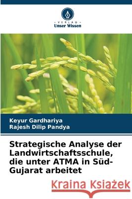 Strategische Analyse der Landwirtschaftsschule, die unter ATMA in S?d-Gujarat arbeitet Keyur Gardhariya Rajesh Dilip Pandya 9786207549238 Verlag Unser Wissen