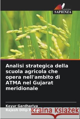 Analisi strategica della scuola agricola che opera nell'ambito di ATMA nel Gujarat meridionale Keyur Gardhariya Rajesh Dilip Pandya 9786207549269 Edizioni Sapienza