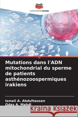 Mutations dans l'ADN mitochondrial du sperme de patients asth?nozoospermiques irakiens Ismail A. Abdulhassan Oday A. Mahdi 9786207549429