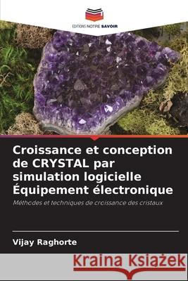 Croissance et conception de CRYSTAL par simulation logicielle ?quipement ?lectronique Vijay Raghorte 9786207549665