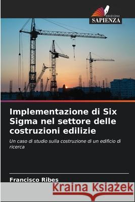 Implementazione di Six Sigma nel settore delle costruzioni edilizie Francisco Ribes 9786207550159