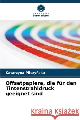 Offsetpapiere, die f?r den Tintenstrahldruck geeignet sind Katarzyna Pilczyńska 9786207550739 Verlag Unser Wissen