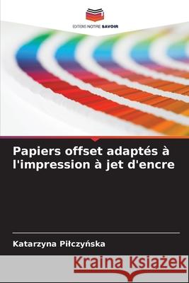 Papiers offset adapt?s ? l'impression ? jet d'encre Katarzyna Pilczyńska 9786207550753 Editions Notre Savoir