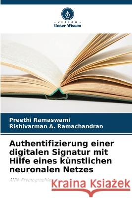 Authentifizierung einer digitalen Signatur mit Hilfe eines k?nstlichen neuronalen Netzes Preethi Ramaswami Rishivarman A. Ramachandran 9786207550906