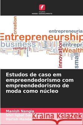 Estudos de caso em empreendedorismo com empreendedorismo de moda como n?cleo Manish Nangia Shri Iqbal Sachdeva Harish Handa 9786207551194