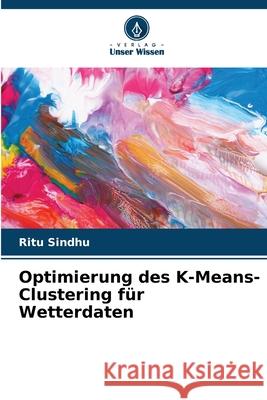 Optimierung des K-Means-Clustering f?r Wetterdaten Ritu Sindhu 9786207551255 Verlag Unser Wissen