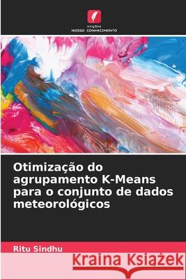 Otimiza??o do agrupamento K-Means para o conjunto de dados meteorol?gicos Ritu Sindhu 9786207551293