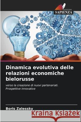 Dinamica evolutiva delle relazioni economiche bielorusse Boris Zalessky 9786207551835