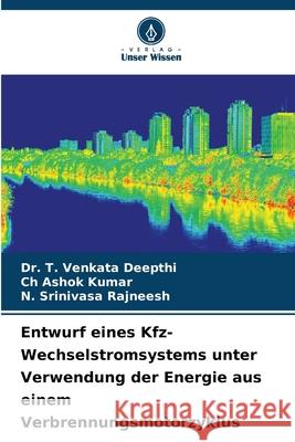 Entwurf eines Kfz-Wechselstromsystems unter Verwendung der Energie aus einem Verbrennungsmotorzyklus T. Venkata Deepthi Ch Ashok Kumar N. Srinivasa Rajneesh 9786207551866 Verlag Unser Wissen