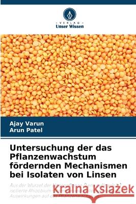 Untersuchung der das Pflanzenwachstum f?rdernden Mechanismen bei Isolaten von Linsen Ajay Varun Arun Patel 9786207552351
