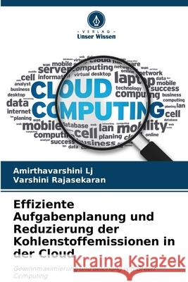 Effiziente Aufgabenplanung und Reduzierung der Kohlenstoffemissionen in der Cloud Amirthavarshini Lj Varshini Rajasekaran 9786207552535