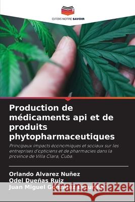 Production de m?dicaments api et de produits phytopharmaceutiques Orlando Alvare Odel Due?a Juan Miguel Gonz?le 9786207552726