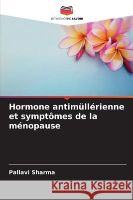Hormone antim?ll?rienne et sympt?mes de la m?nopause Pallavi Sharma 9786207553259 Editions Notre Savoir