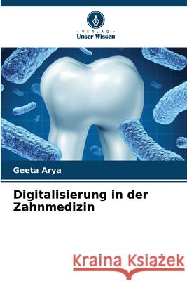 Digitalisierung in der Zahnmedizin Geeta Arya 9786207553662