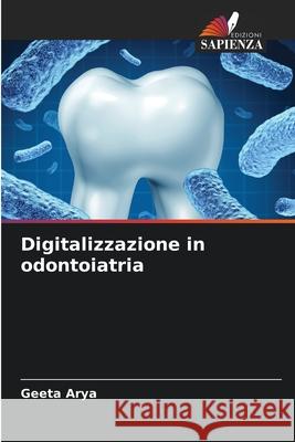 Digitalizzazione in odontoiatria Geeta Arya 9786207553693 Edizioni Sapienza