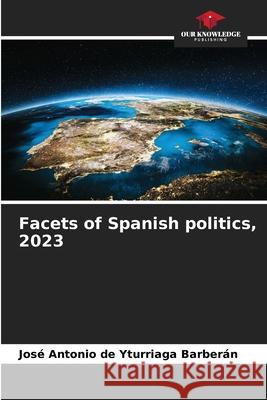 Facets of Spanish politics, 2023 Jos? Antonio d 9786207553976 Our Knowledge Publishing