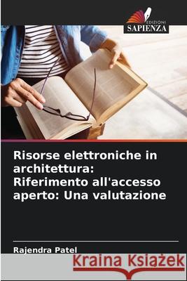 Risorse elettroniche in architettura: Riferimento all'accesso aperto: Una valutazione Rajendra Patel 9786207554232 Edizioni Sapienza