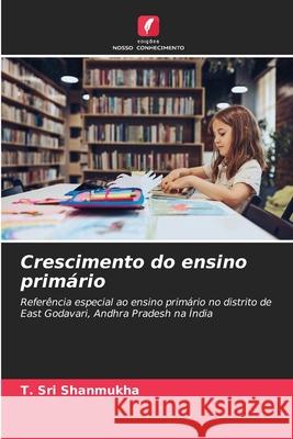 Crescimento do ensino prim?rio T. Sri Shanmukha 9786207554263 Edicoes Nosso Conhecimento