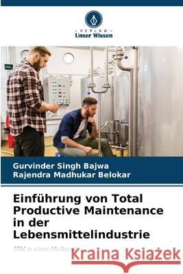 Einf?hrung von Total Productive Maintenance in der Lebensmittelindustrie Gurvinder Singh Bajwa Rajendra Madhukar Belokar 9786207554782