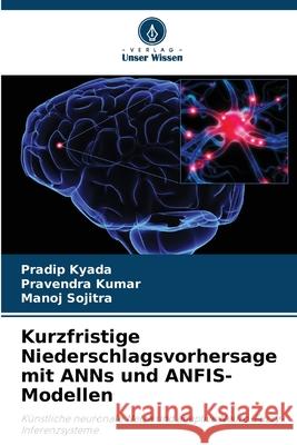 Kurzfristige Niederschlagsvorhersage mit ANNs und ANFIS-Modellen Pradip Kyada Pravendra Kumar Manoj Sojitra 9786207554874