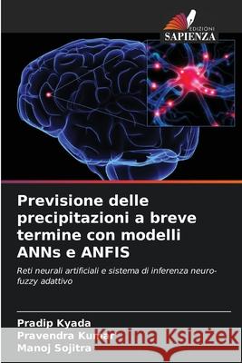 Previsione delle precipitazioni a breve termine con modelli ANNs e ANFIS Pradip Kyada Pravendra Kumar Manoj Sojitra 9786207554904