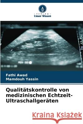 Qualit?tskontrolle von medizinischen Echtzeit-Ultraschallger?ten Fathi Awad Mamdouh Yassin 9786207555000 Verlag Unser Wissen